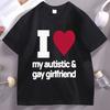 I Love My Autistic and Gay Girlfriend TShirt Funny Gift for Boyfriend T Shirt Couple Short Sleeve Cotton Tshirt Stretwear
