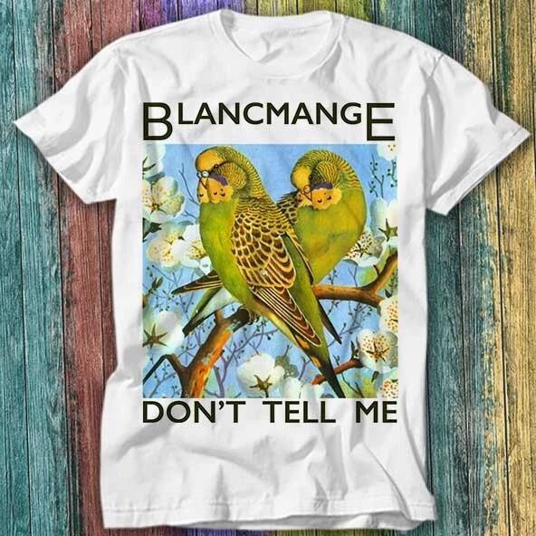

Blancmange Don t Tell Me Synth Pop Full Size S-5XL SS1052 Unisex T-Shirt XL