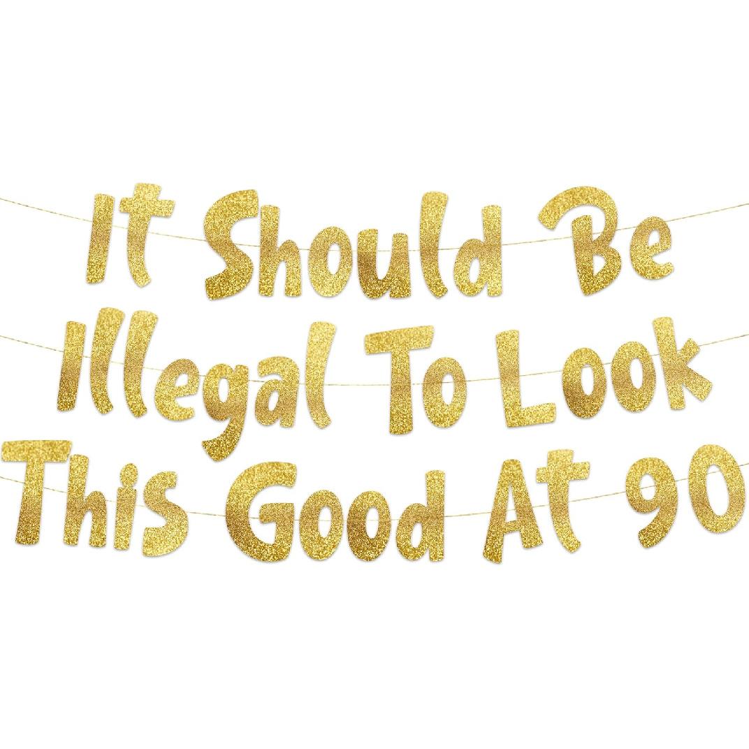 It Should Be Illegal To Look This Good At 90 Gold Glitter Banner - Happy 90th Birthday Party Decorations, Supplies, Ideas and Gifts