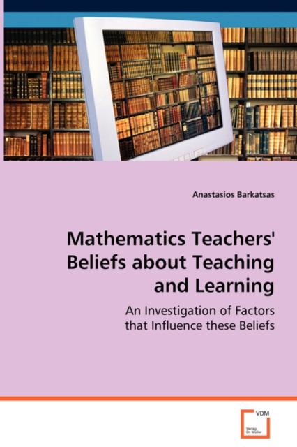 The Mathematics Teachers' Beliefs About Teaching and Learning Book