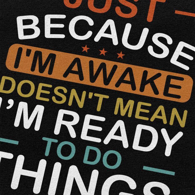 Just Because Im Awake Doesnt Mean Im Ready To Do Things Tshirt for Men Short Sleeves Tshirts Slim Fit Pure Cotton Tees