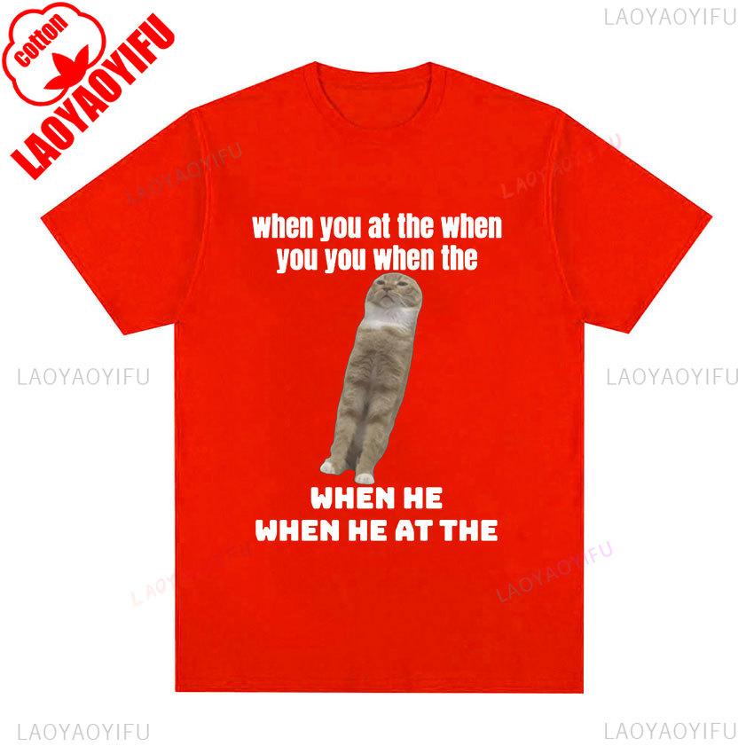 When You At The When You You When The Funny Cat Meme T Shirt Unisex Women Fashion Cotton Short Sleeve TShirt Over Streetwear S