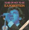 7inch Record B. A. ROBERTSON  To Be Or Not To Be K12449 Asylum Records 1980 UK Rock Used