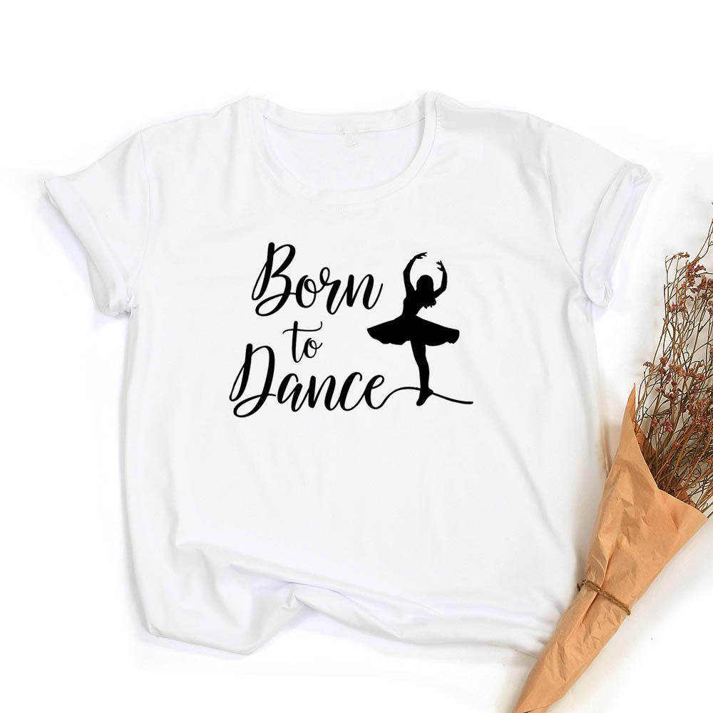 Fashion Born To Dance Letters Print Women Tshirt Casual Dancing Ballet O Neck Summer Harajuku T
