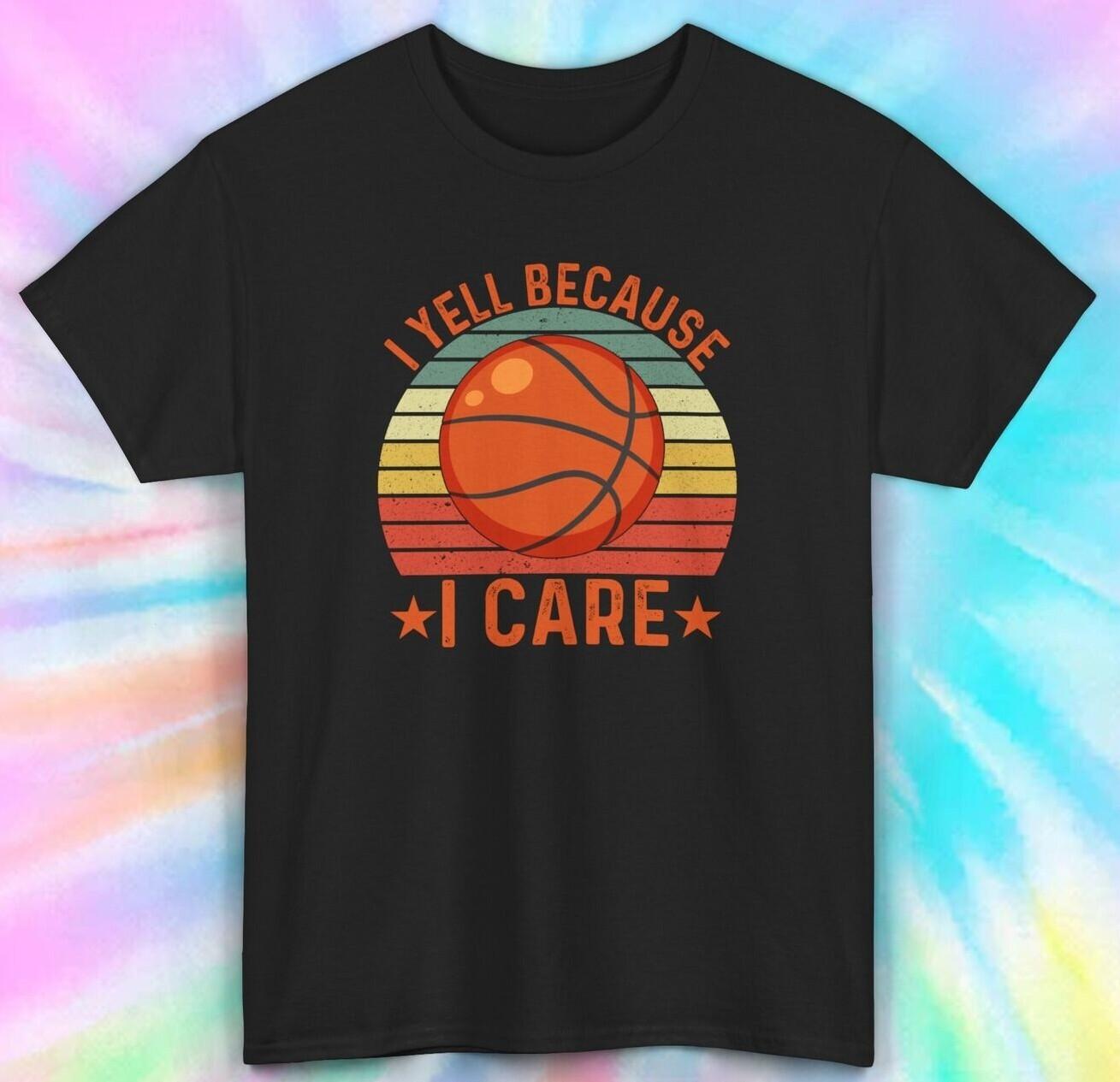 Funny Basketball Coach Shirt | I Yell Because I Care Graphic Tee S-5XL M