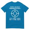 T-shirt Spara a Lunga Distanza È Come il Golf Ma Per Proprietari di Armi Unisex