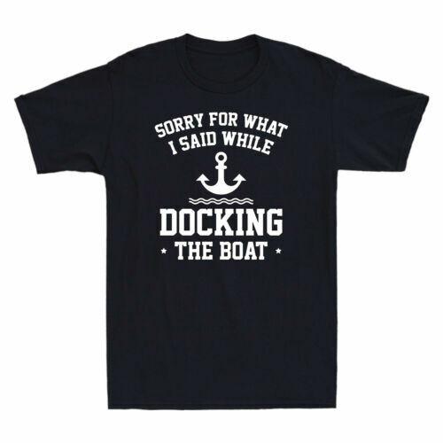 Sorry What I Said When I Was Docking The Boat Novelty Men s T-Shirt Cotton Unisex T-Shirt S