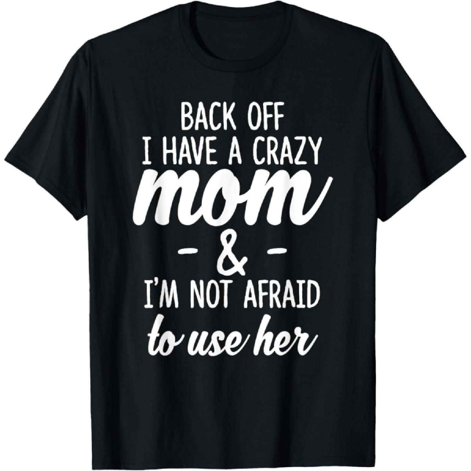 

Back Off I Have A Crazy Mom I m Not Afraid To Use Her T-Shirt XXXXXL чорний