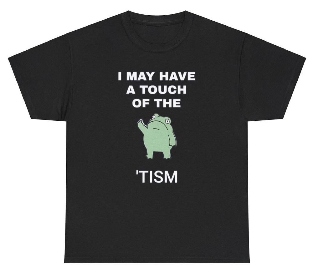 I May Have A Touch Of The Tism T Shirt Funny Autism Frog Gen Z Ironic Humor Tee S