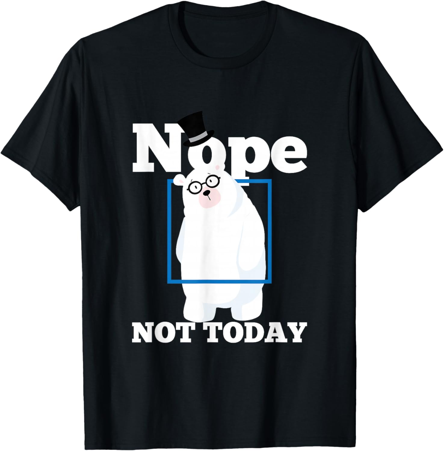Nope Not Today Polar Bear Ice Snow Bear Funny Gift T-Shirt Unisex T-Shirt M