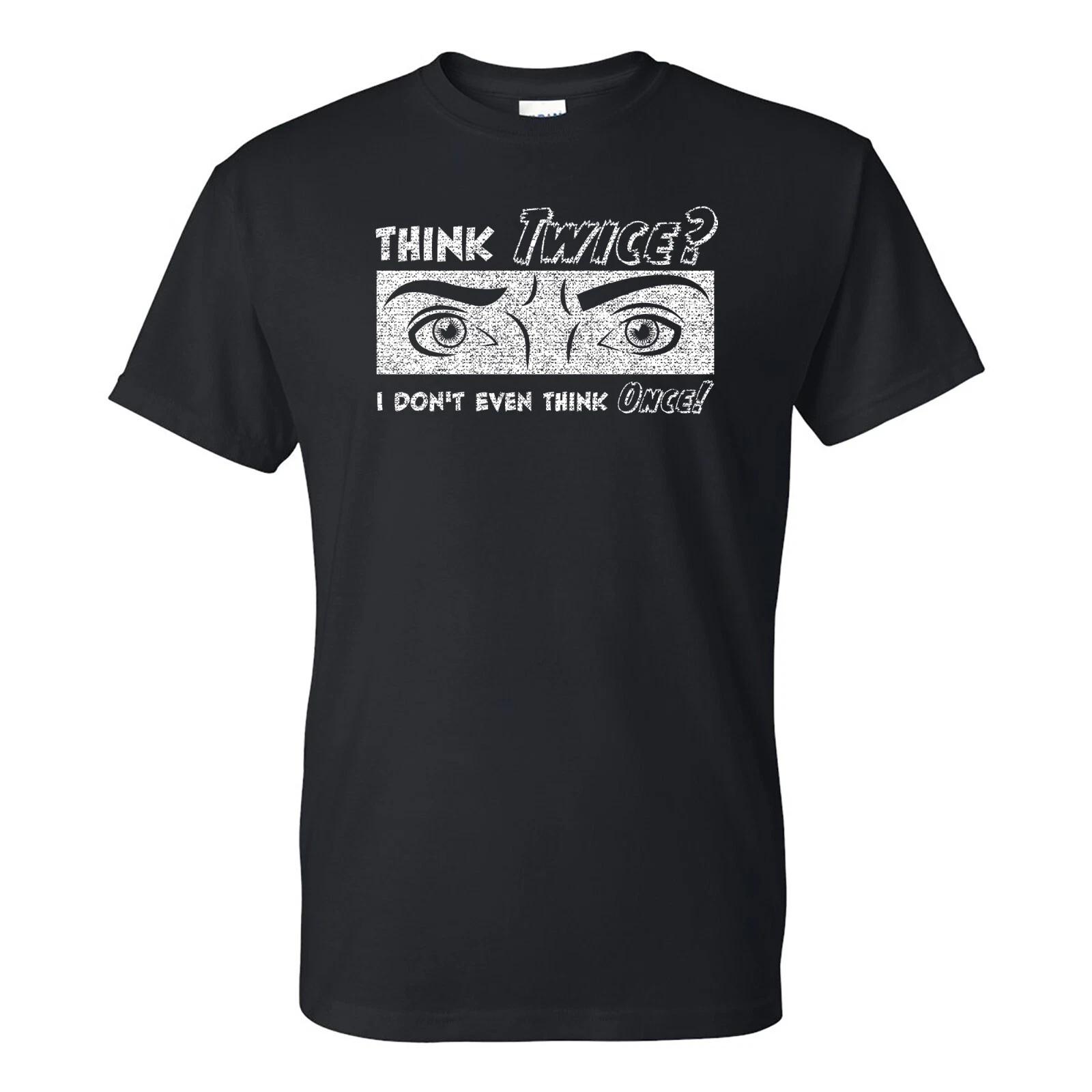 Think Twice I Dont Even Think Once - Funny Sarcastic T Shirt XL