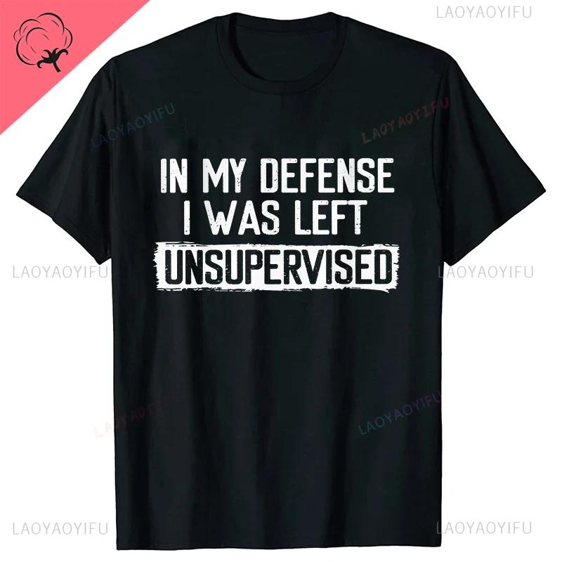 Mens Funny Tshirt in My Defense I Was Left Unsupervised Humor Birthday Mans Tee Short Sleeve Oneck Mens Printed Clothing