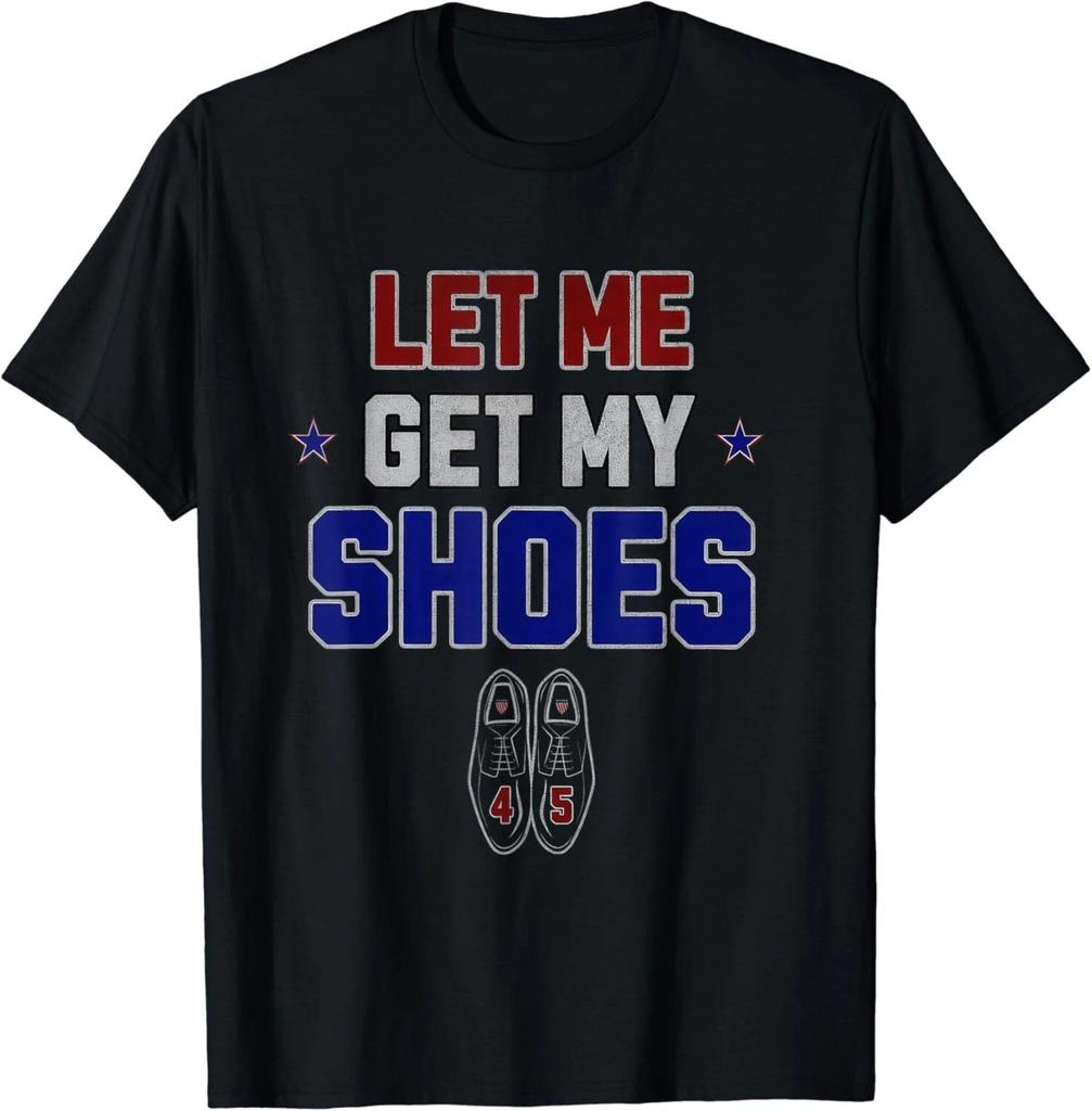 Let Me Get My Shoes Funny Quote Saying Gifts Unisex T-Shirt