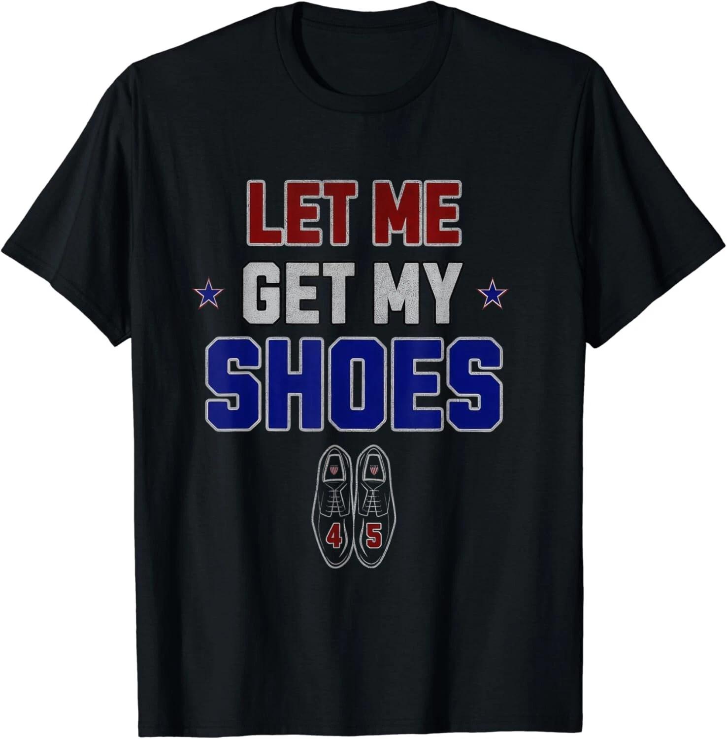 Let Me Get My Shoes Funny Quote Saying Gifts Unisex T-Shirt 2XL