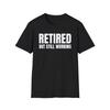Retired But Still Working Unisex Shirt, Funny Retirement Gift Tee, Humorous Work T-Shirt for Men and Women, Retirement Gift Idea