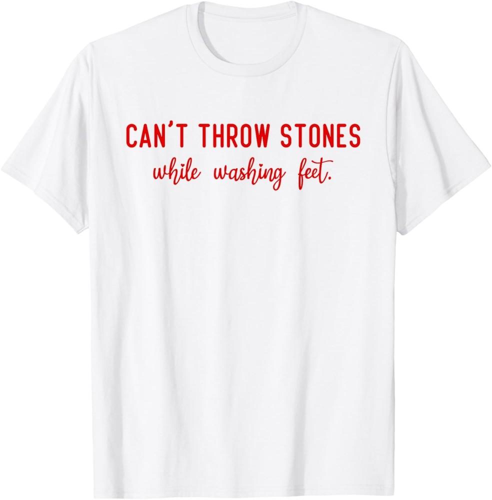 Can t Throw Stones While Washing Feet Funny Wisdom Saying T-Shirt Unisex T-Shirt XXL