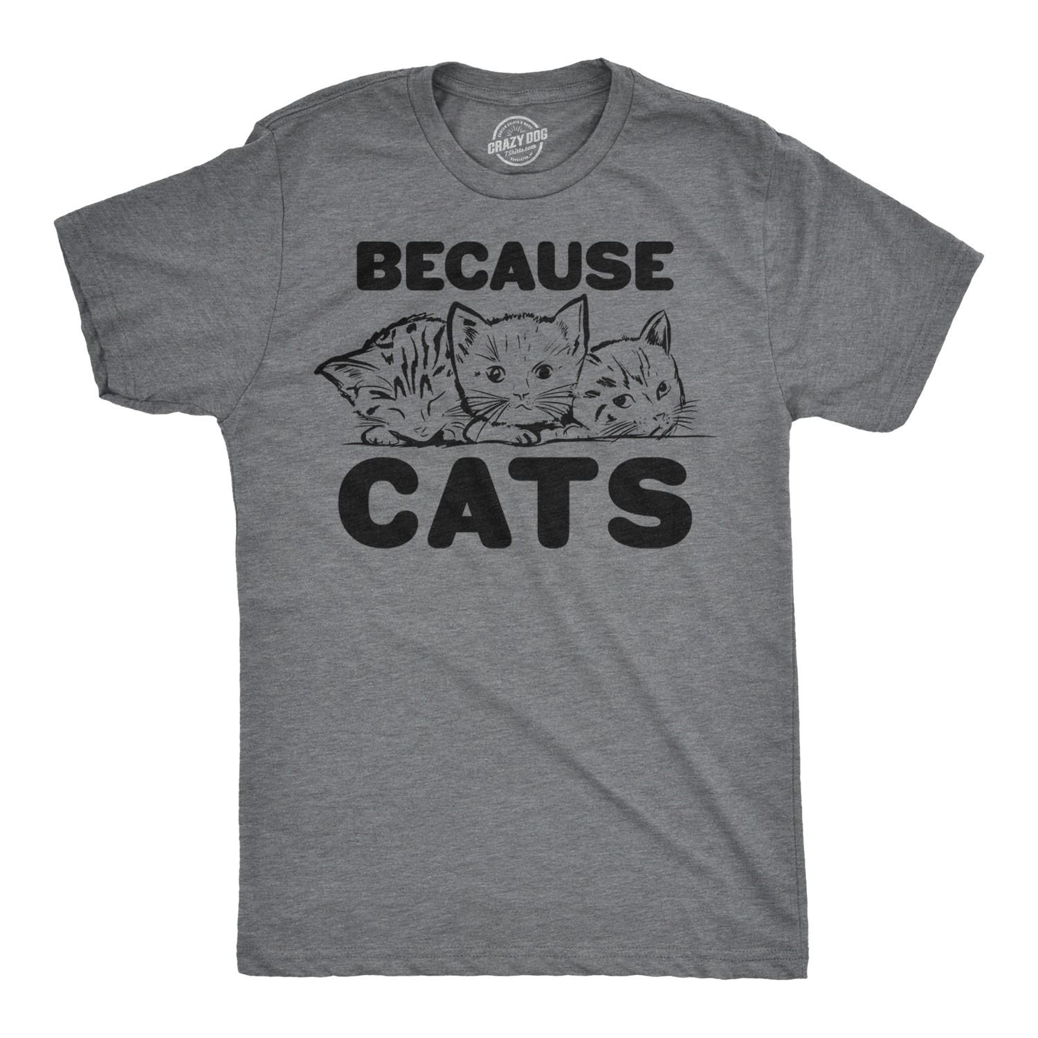 Mens Because Cats Funny Crazy Cat Person Animal Lover T shirt S