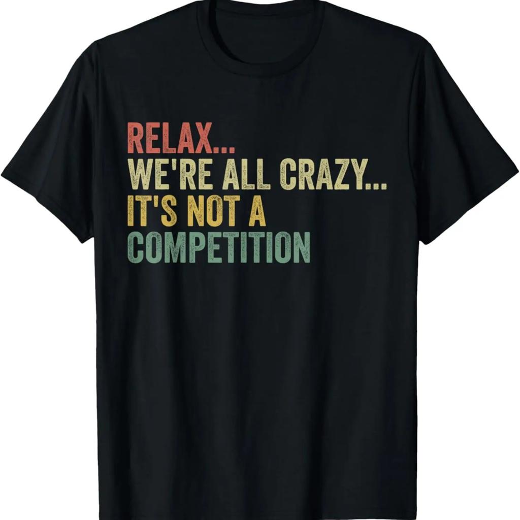Relax We're All Crazy Its Not a Competition Meme Funny Quote T-Shirt