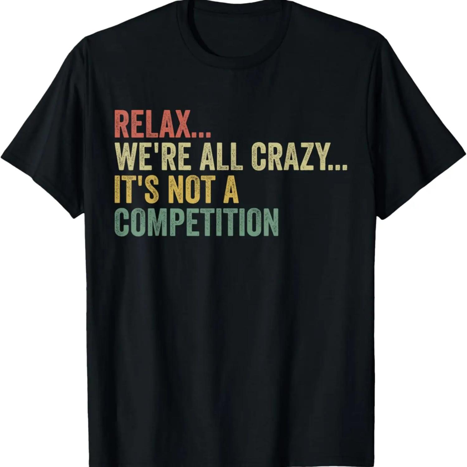 Relax We re All Crazy Its Not a Competition Meme Funny Quote T-Shirt S чёрный