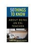 The 50 Things To Know About About Being an ESL Teacher : 9 Book