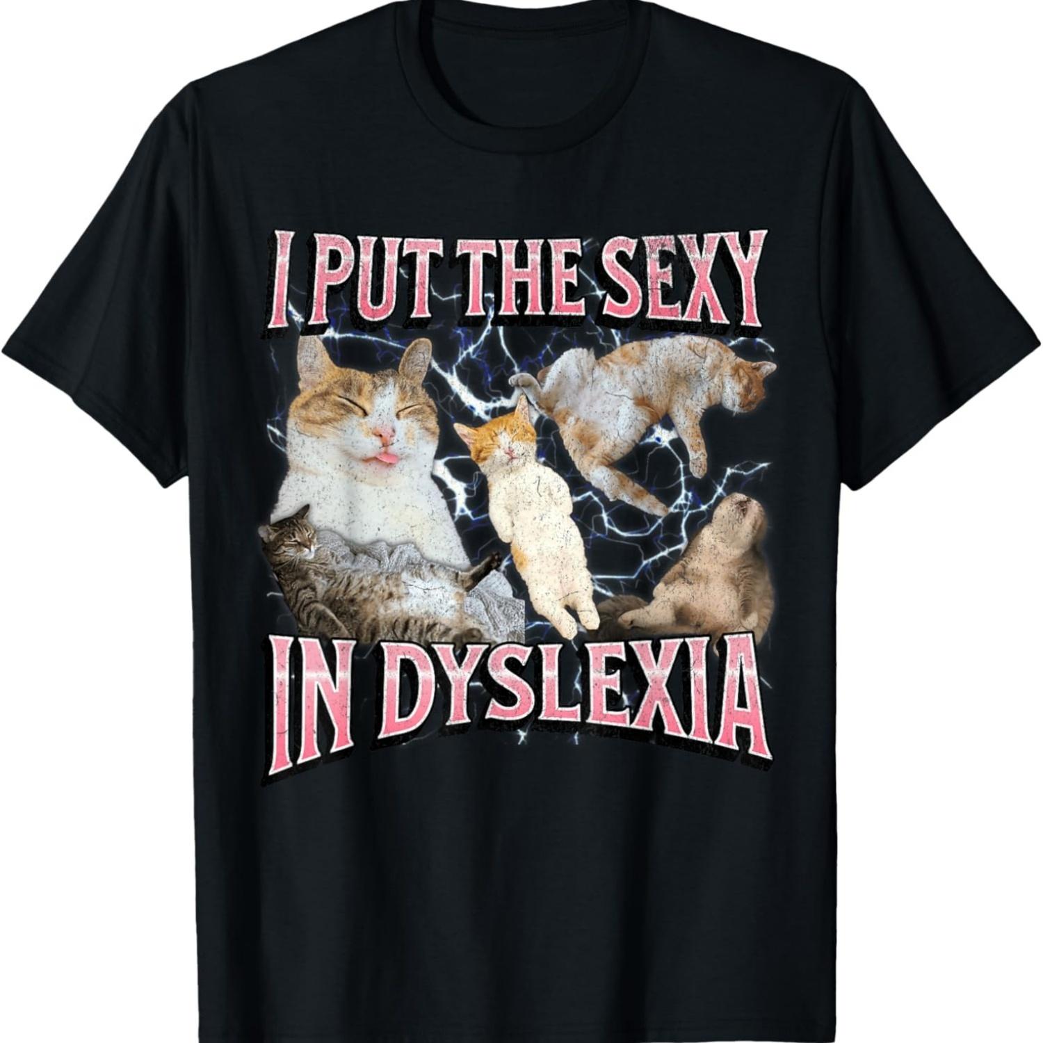 

I Put The Sexy In Dyslexia Funny Cat Meme Bootleg Graphic Men Women T-Shirt XXXXXL чорний