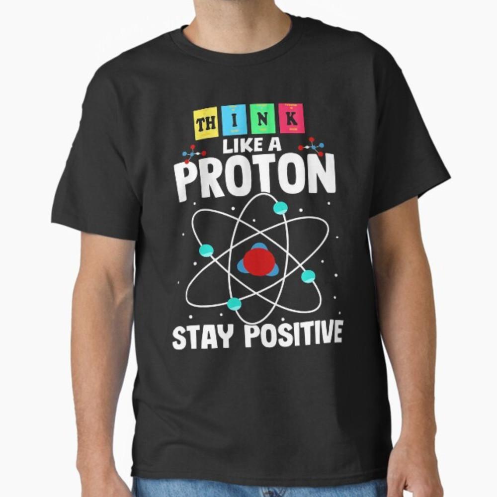 Think Like A Proton Stay Positive Funny Science T-Shirt Unisex T-Shirt XL
