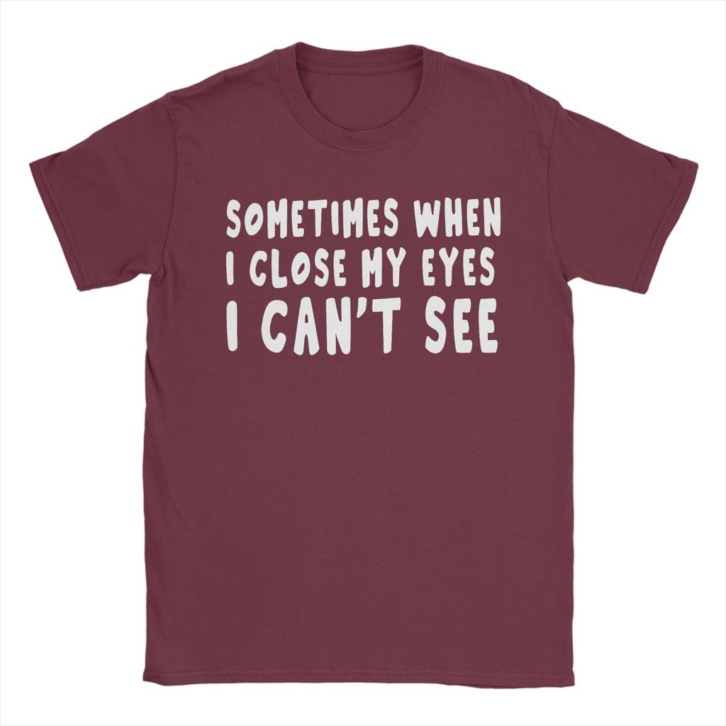 Sometimes When I Close My Eyes I Cant See TShirts Unisex  Novelty 100 Cotton Tees Crewneck Short Sleeve T Shirts Printed Tops
