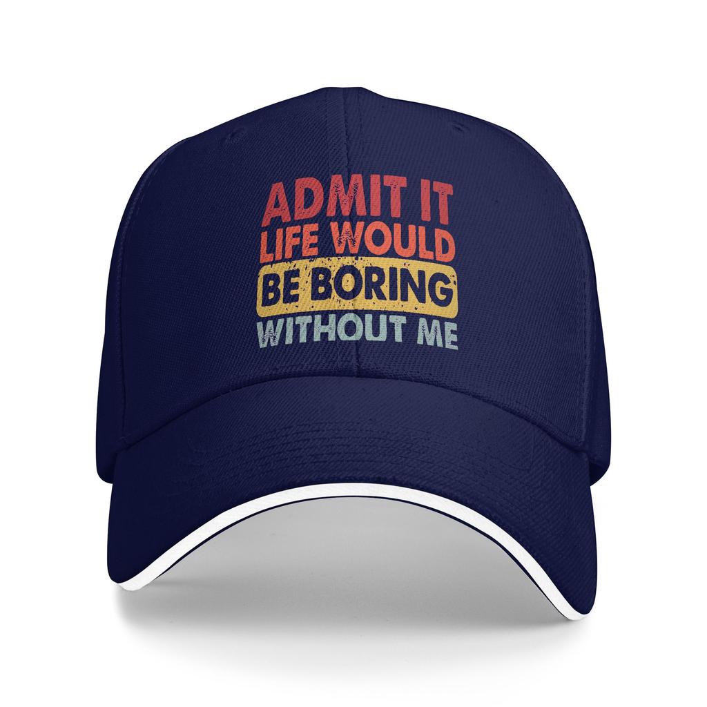 Admit It Life Would Be Boring Without Me Baseball Cap Outdoor Gym Sun Visor Trucker Hat Women Unisex Classic Custom Snapback Cap