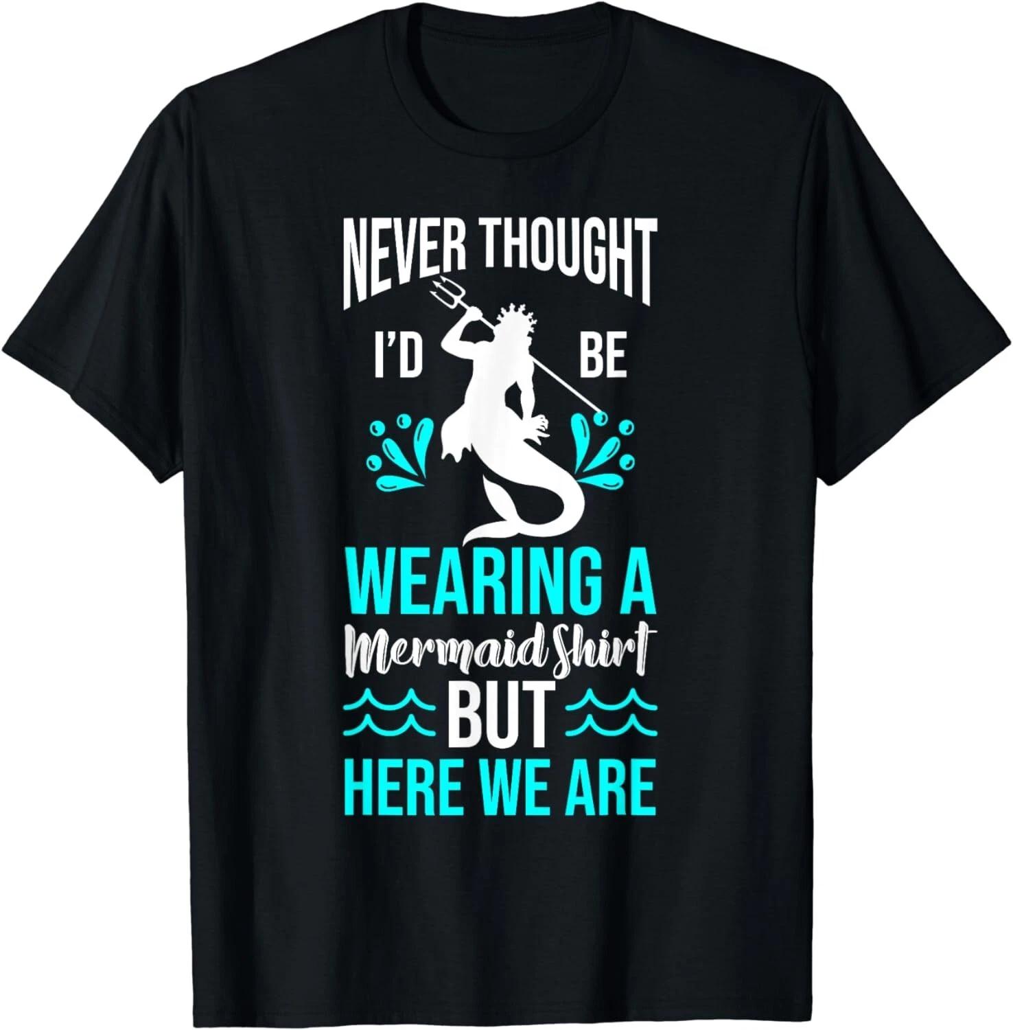 

Never Thought I d Be Wearing a Mermaid Mens Funny Dad Gift Unisex T-Shirt S