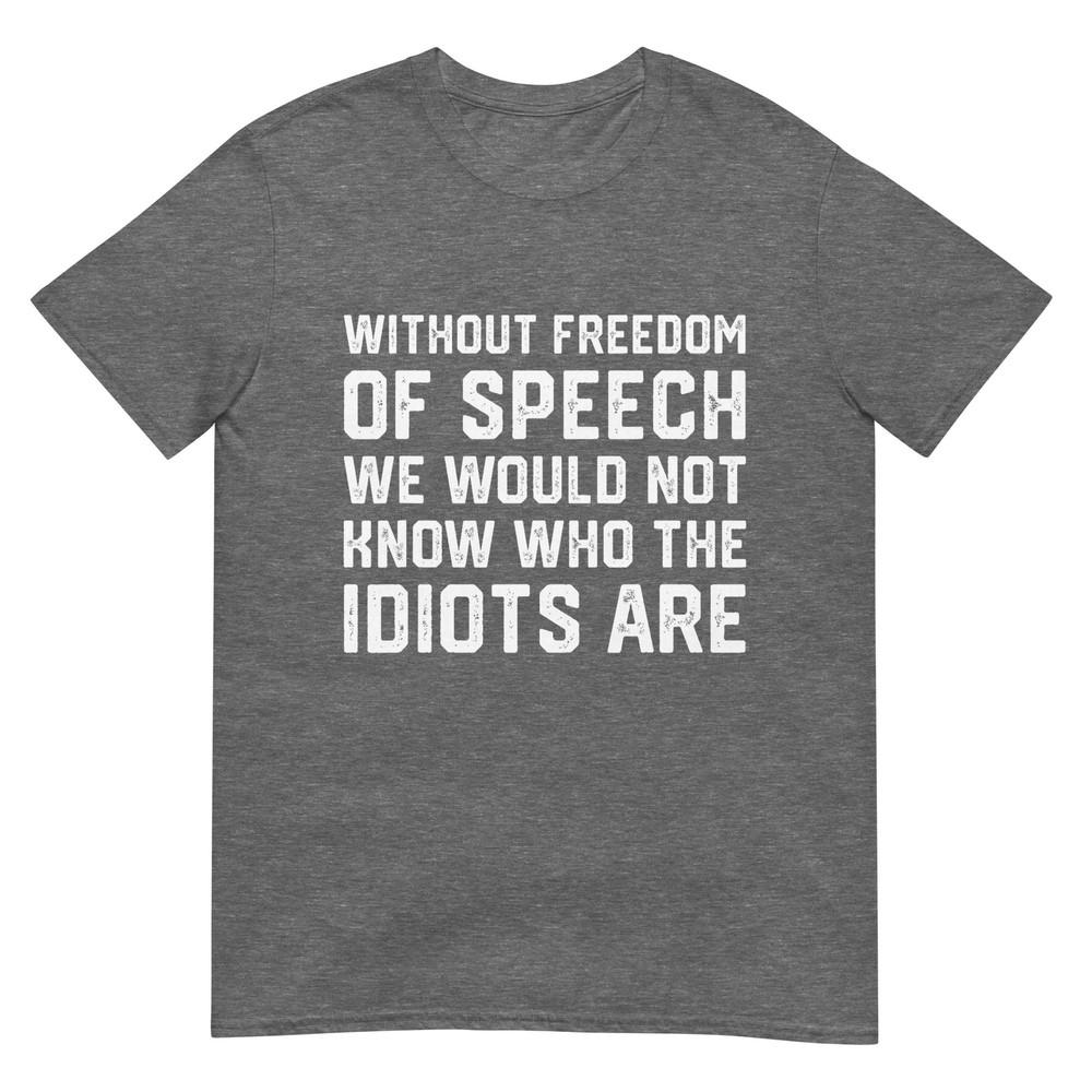 Without Freedom Of Speech WouldnT Know Idiots Are TShirt