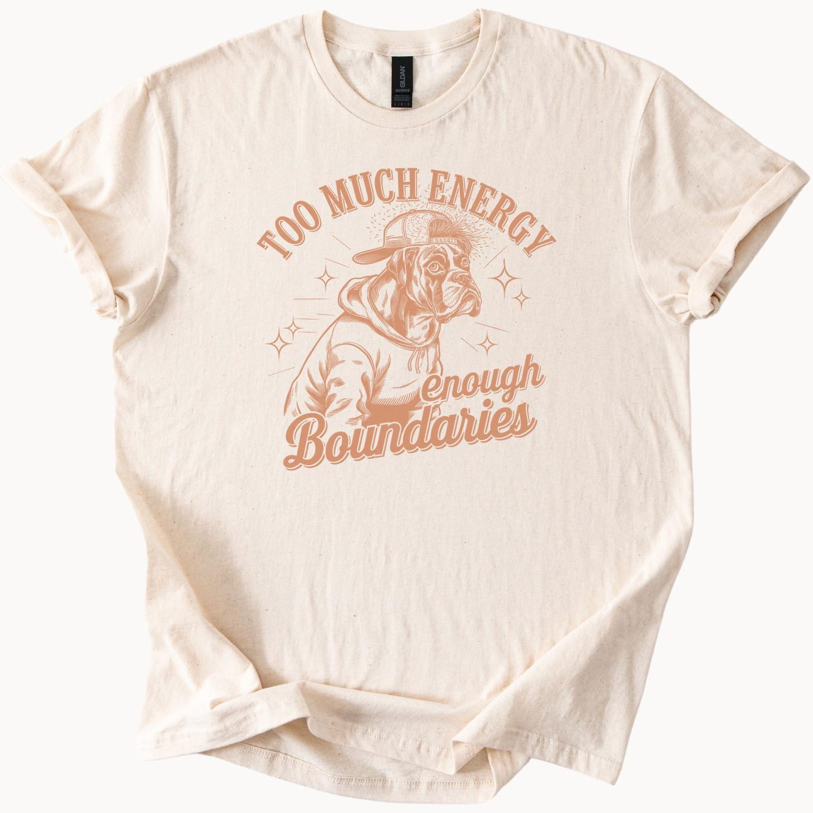 Too Much Energy Dog Graphic T Shirt Funny Boundaries Quote Pet Lover Apparel Cute Boxer Dog Shirt Animal Humor Gift for Dog Owners 100