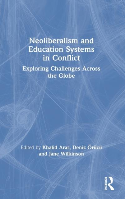 The Neoliberalism and Education Systems In Conflict : Exploring Challenges Across the Globe Book