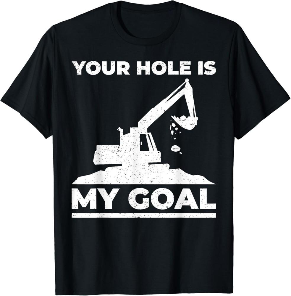 

Heavy Equipment Operator Excavator Your Hole is My Goal Gift Unisex T-Shirt S