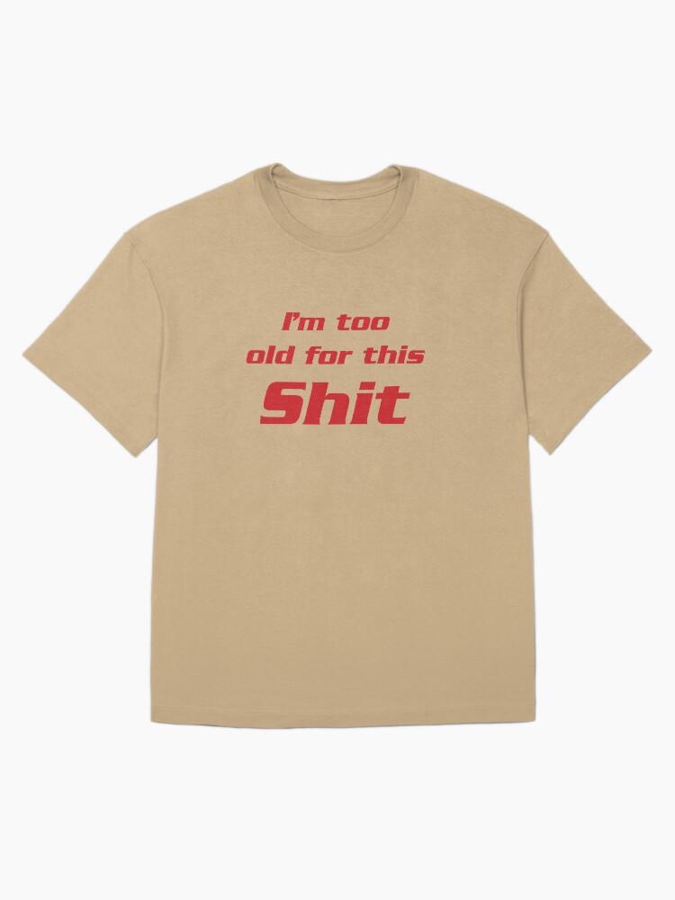 Lethal Weapon I'm too old for this shit 2 Oversized T-Shirt