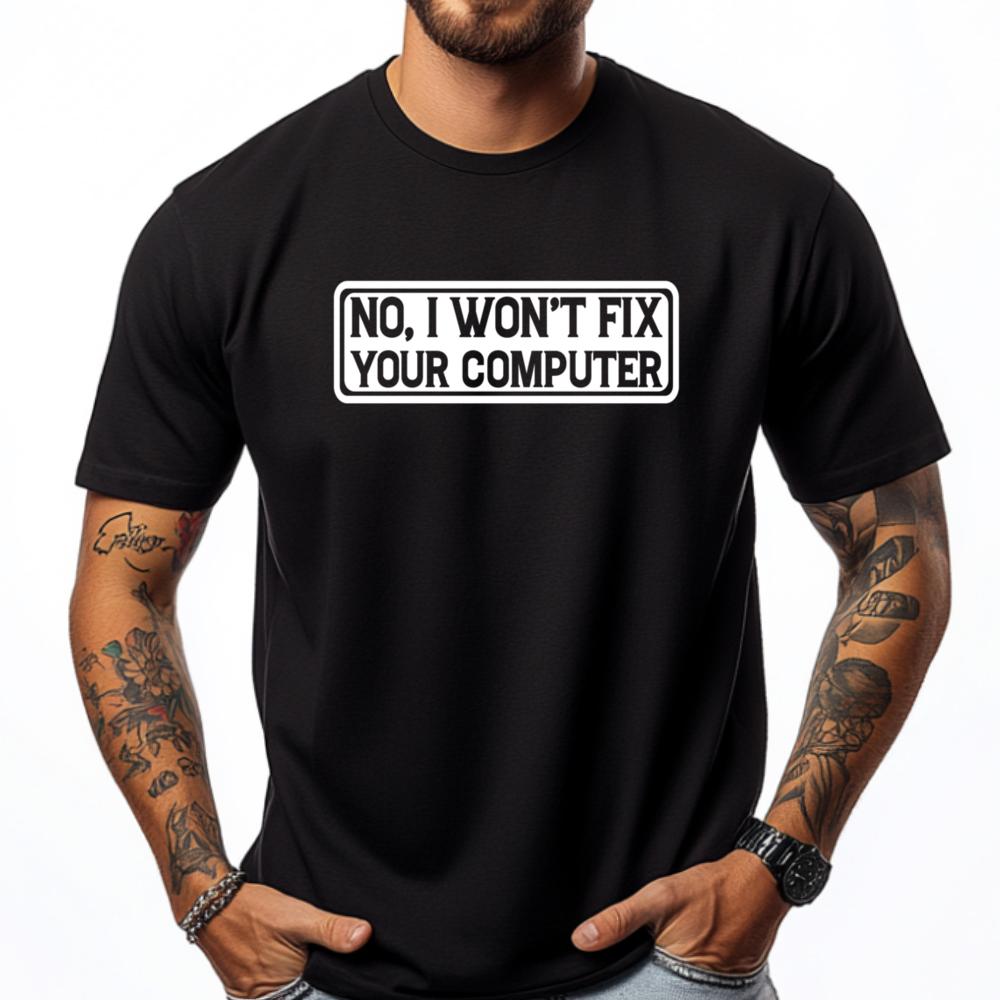 No I Won T Fix Your Computer Teeshirt New Year Tops T Shirt EU SIZE Korean Korean Fashion Luxury Clothes