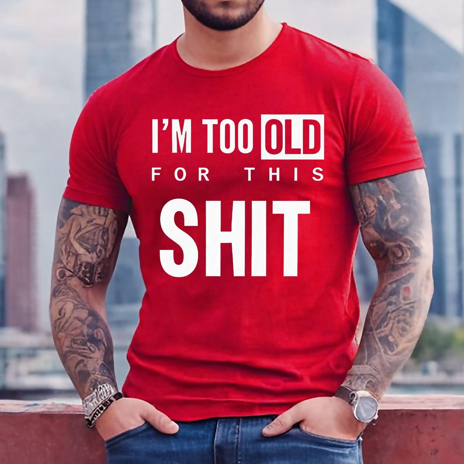I M TOO OLD FOR GRAPHIC TEE | FUNNY | NOVELTY | JOKE | MEN S T-Shirt Mens Womens Tees Top TEE TOP L