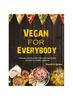 Vegan for Everybody : There Are More Than 300 of the Best Vegan Foods Included In a Healthy Meal Plan