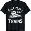 Still Playing with Trains - Locomotive & Model Railway T-Shirt