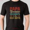 Funny Papa T Shirt For Fathers Day Because Grandpa Is Old Guys Dad New Him Vintage Stylish Unisex Designer Clothes