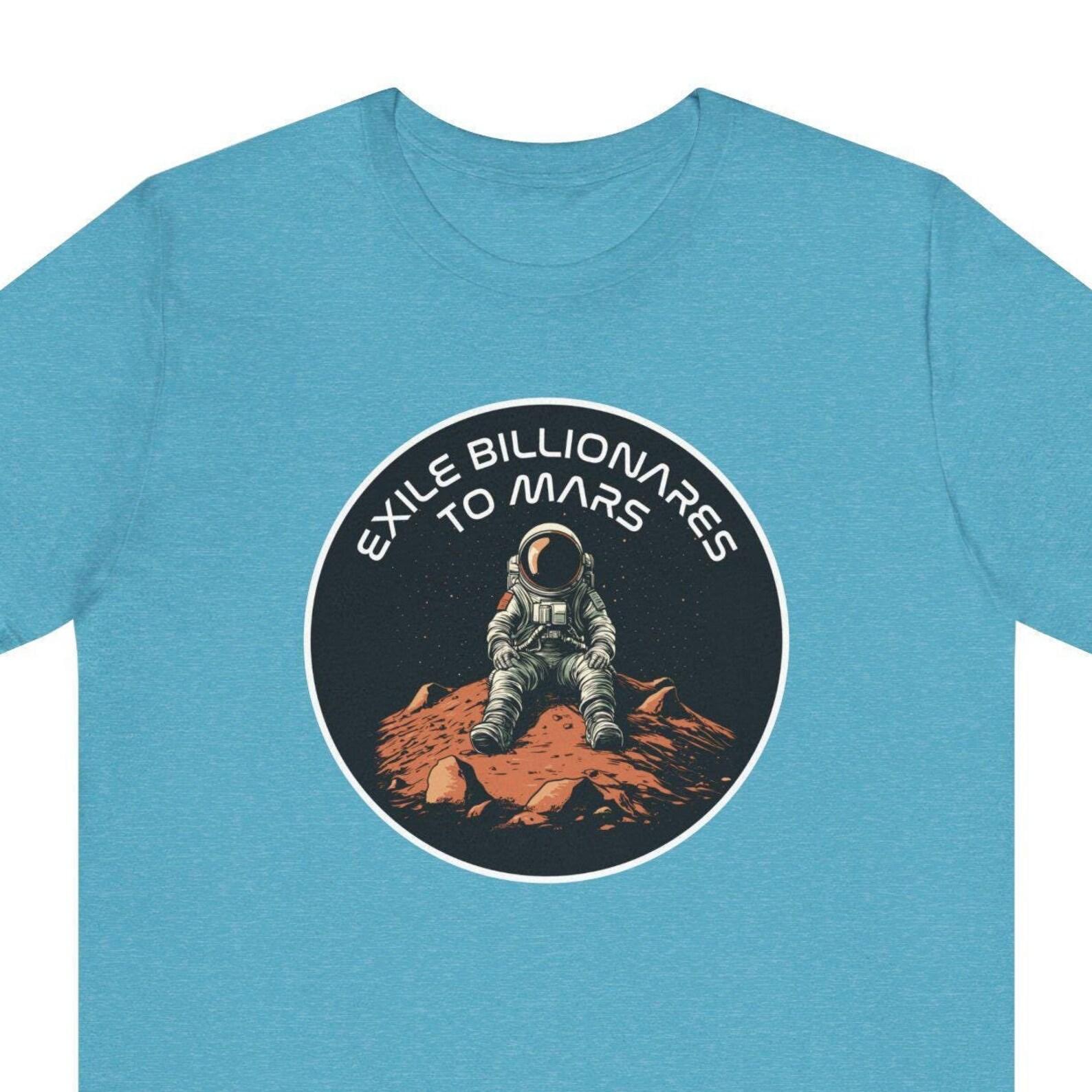 Exile Billionaires To Mars Unisex t-shirt, Progressive Political Protest shirt, Hilarious Billionaire Stranded in Space, Tax The Rich L
