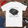 I Still Play with Blocks Muscle Car Enthusiast Gift TShirt Mechanic Tinkering Engine Enthusiast TShirt Casual Fashion T Shirt
