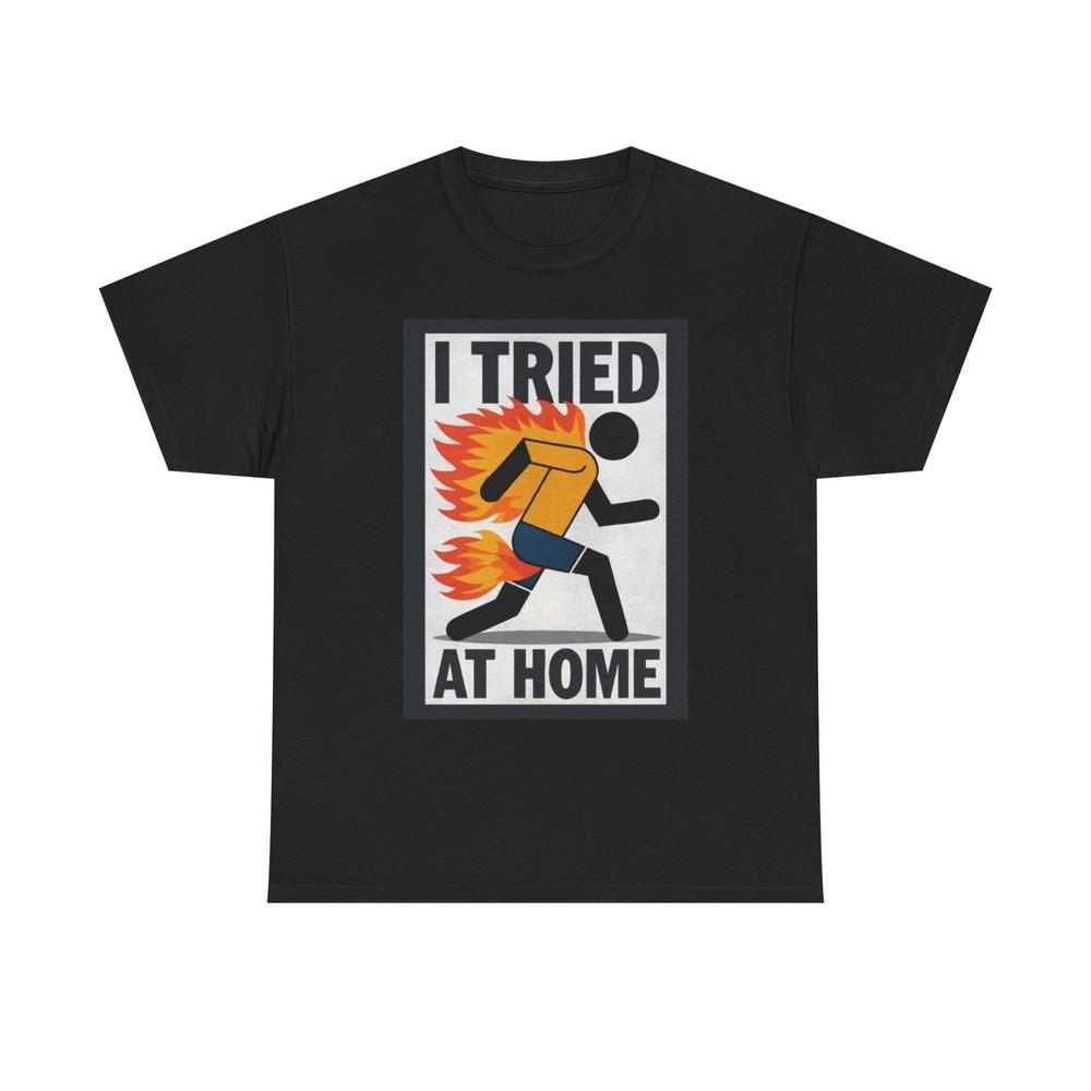 I Tried At Home Funny Graphic T Shirt Unisex Heavy Cotton Tee 2XL