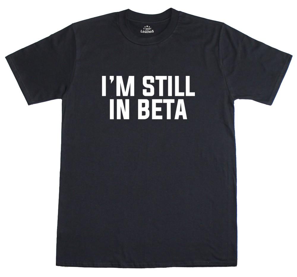 

I m Still In Beta Geeky Funny Mens Loose Fit Cotton T-Shirt S