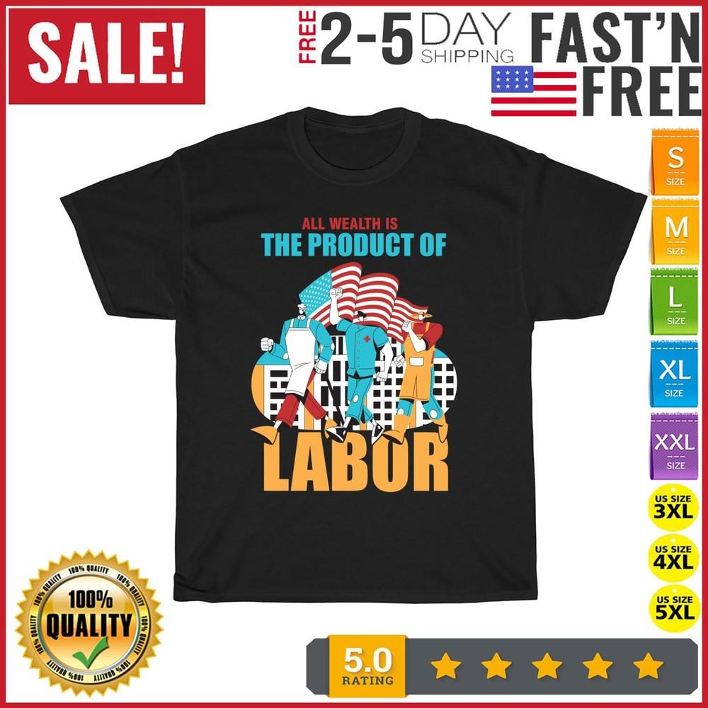 All Whealth Is The Product Of Labor Day Work Celebrate T Shirt Men Women Fashion