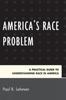 The A Practical Guide To Understanding Race In America Book