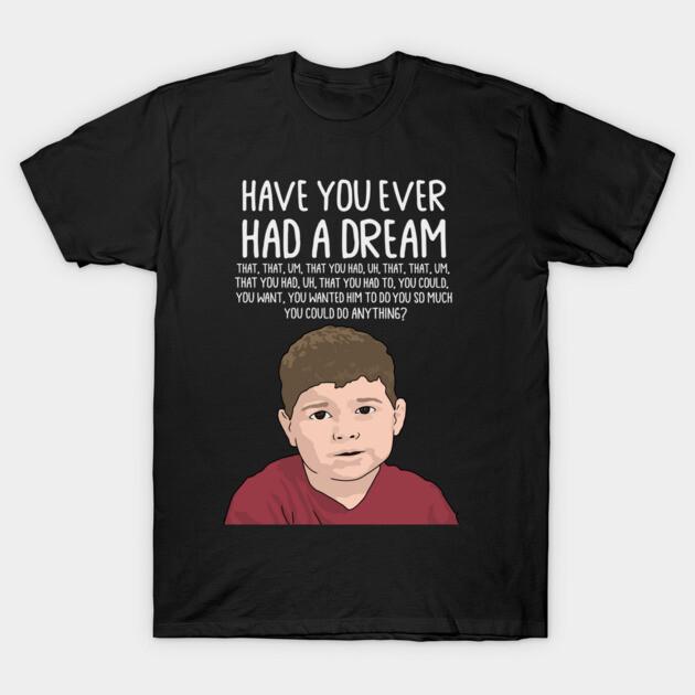 Asian Size Men Black Print T-shirt Dream Kid Meme, Inspirational Quote, Funny Quote, Have You Ever Had A Dream You Can Do Anything No-Cut Print Cotton 2XL чёрный