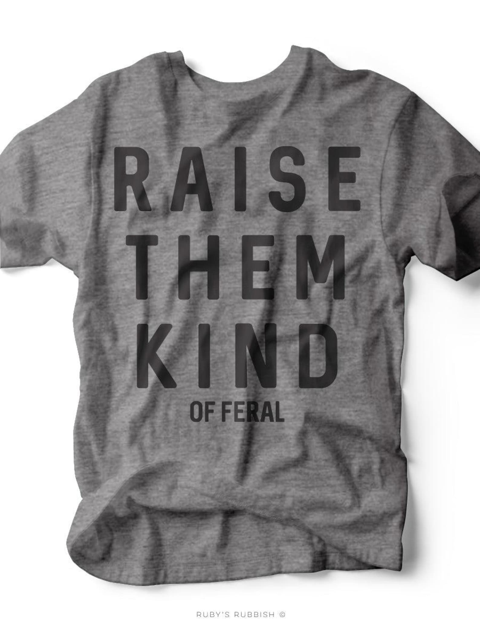 Raise Them Kind (of Feral) | Southern T-Shirt | Ruby s Rubbish® S