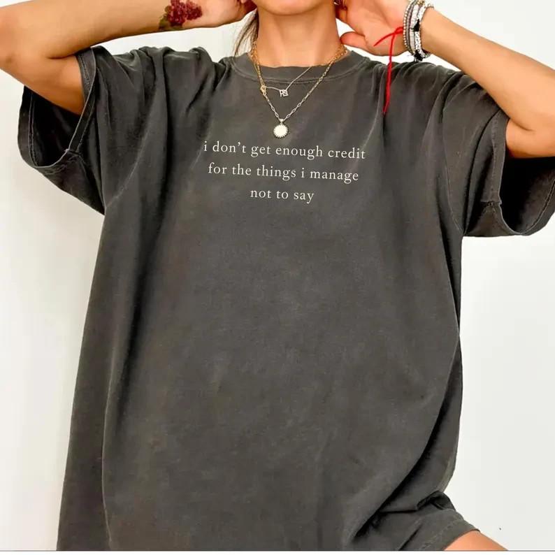 

I don#039t get enough credit for the things I mange not say Sarcastic Shirt Unisex T-Shirt XXXXL