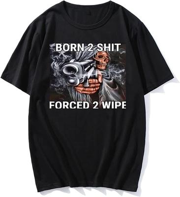 The Born To Shit Forced To Wipe Print Tshirt Fashion Men Tshirt Casual Oversized Streetwear Ropa Hombre Black
