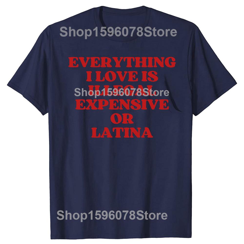 Funny Everything I Love Is Illegal Expensive Or Latina T Shirts Humor Streetwear Tee Shirt Short Sleeve Unisex Loose Clothing